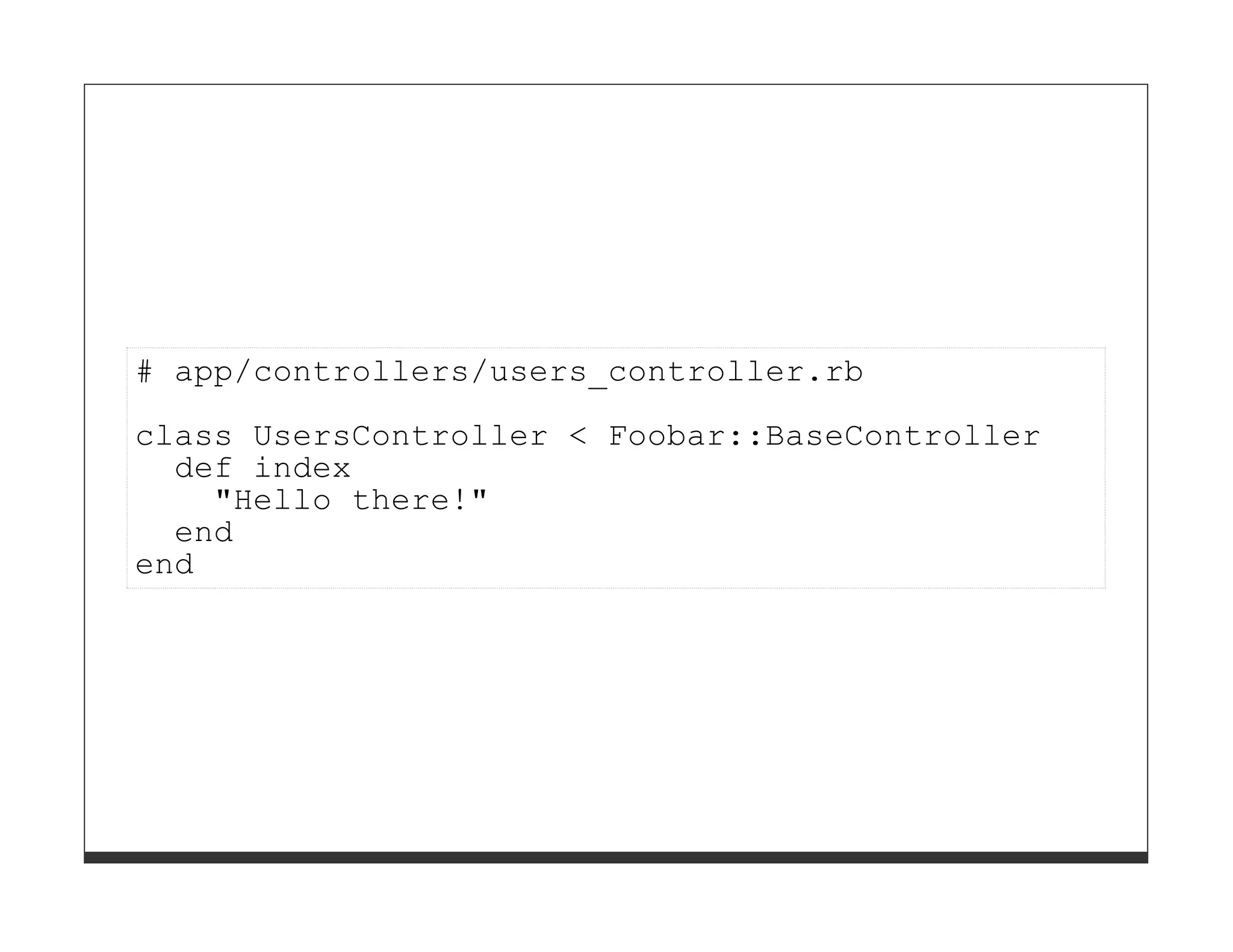 # app/controllers/users_controller.rb
class UsersController < Foobar::BaseController
  def index
    "Hello there!"
  end
end
 