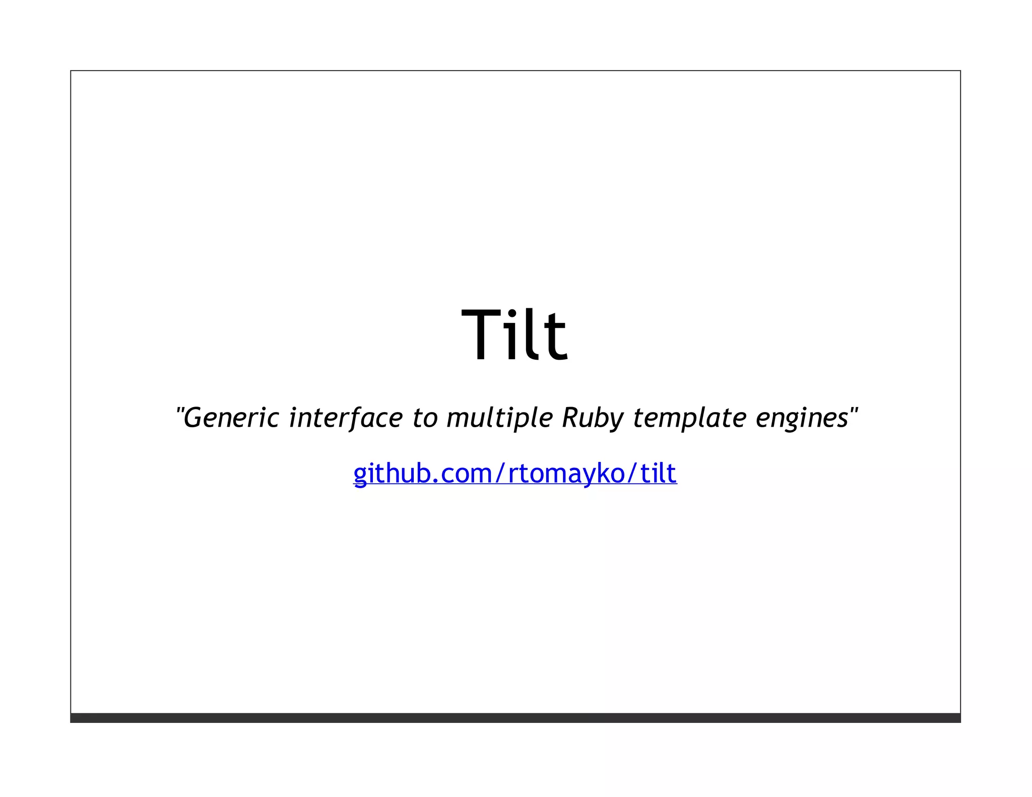 Tilt
"Generic interface to multiple Ruby template engines"

             github.com/rtomayko/tilt
 