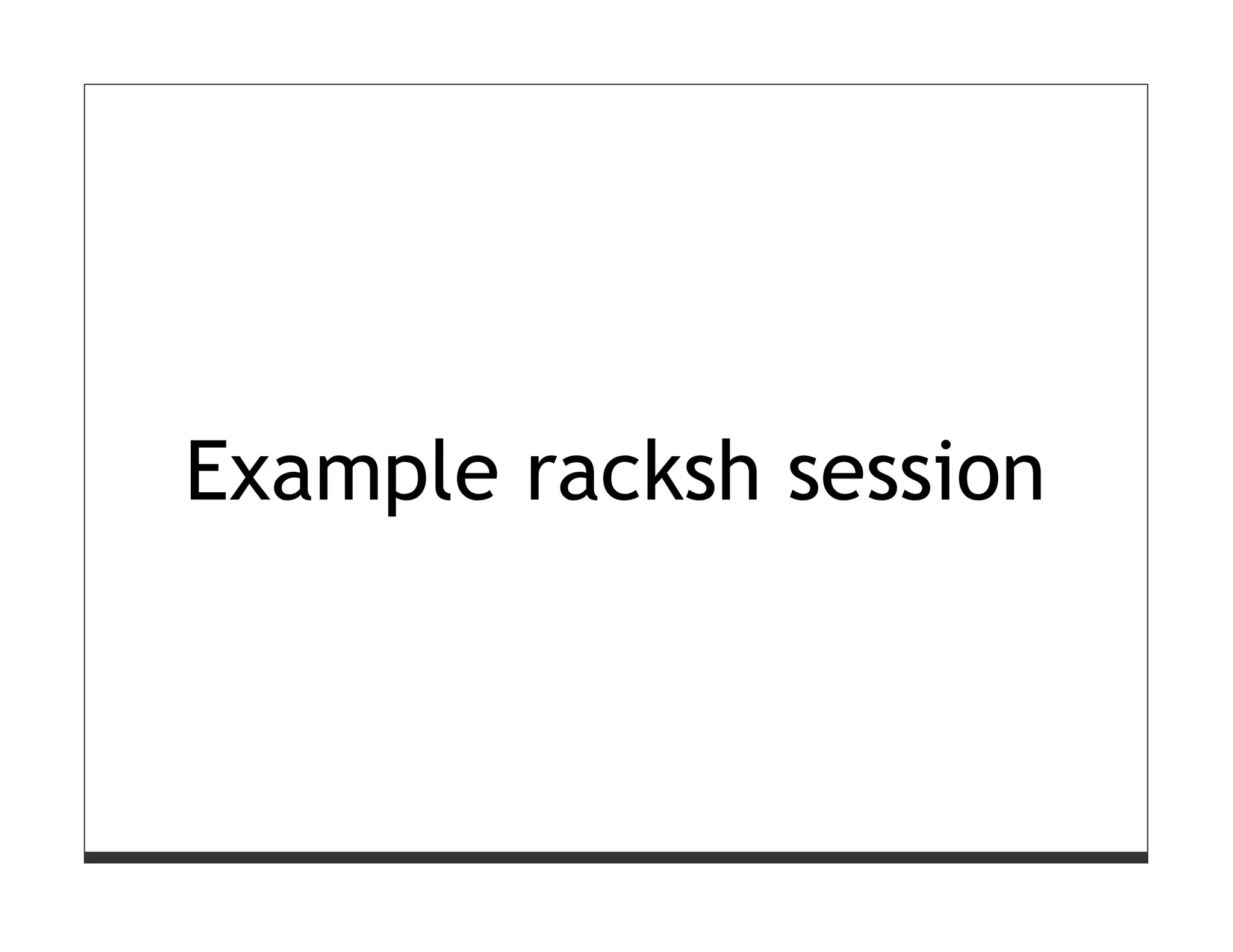 Example racksh session
 