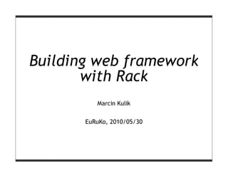 Building web framework
       with Rack
          Marcin Kulik


       EuRuKo, 2010/05/30
 