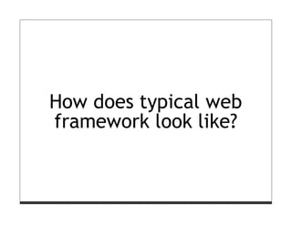How does typical web
framework look like?
 