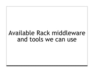 Available Rack middleware
   and tools we can use
 