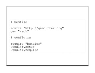# Gemfile
source "http://gemcutter.org"
gem "rack"
# config.ru

require "bundler"
Bundler.setup
Bundler.require
 