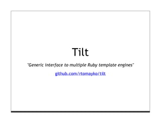 Tilt
"Generic interface to multiple Ruby template engines"

             github.com/rtomayko/tilt
 