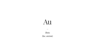 Au
−
Złoto
(łac. aurum)
 