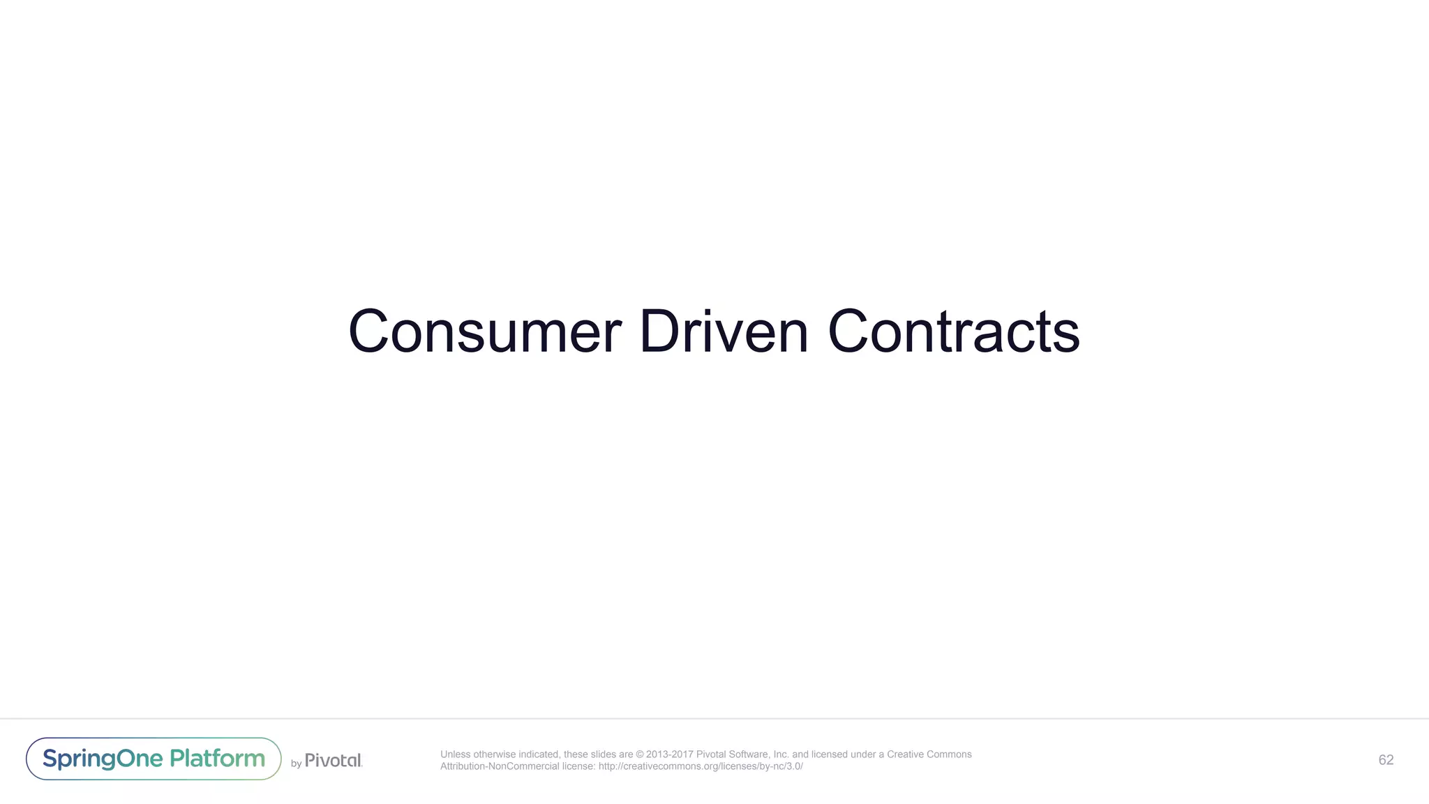Unless otherwise indicated, these slides are © 2013-2017 Pivotal Software, Inc. and licensed under a Creative Commons
Attribution-NonCommercial license: http://creativecommons.org/licenses/by-nc/3.0/
Consumer Driven Contracts
62
 