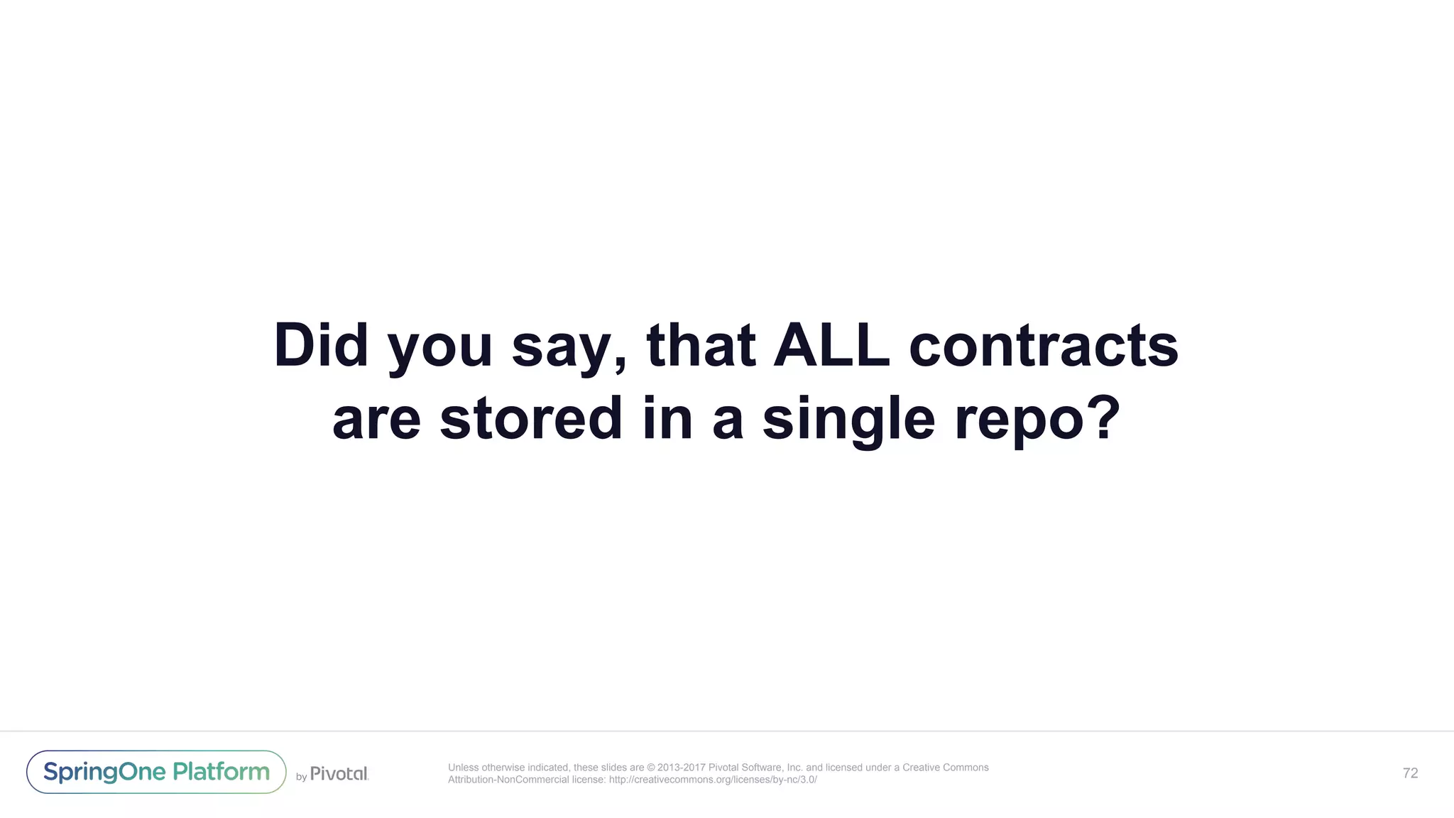 Unless otherwise indicated, these slides are © 2013-2017 Pivotal Software, Inc. and licensed under a Creative Commons
Attribution-NonCommercial license: http://creativecommons.org/licenses/by-nc/3.0/
Did you say, that ALL contracts
are stored in a single repo?
72
 