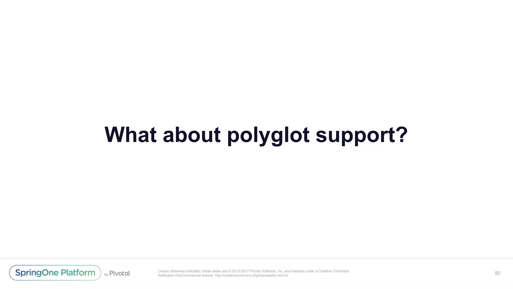 Unless otherwise indicated, these slides are © 2013-2017 Pivotal Software, Inc. and licensed under a Creative Commons
Attribution-NonCommercial license: http://creativecommons.org/licenses/by-nc/3.0/
What about polyglot support?
80
 