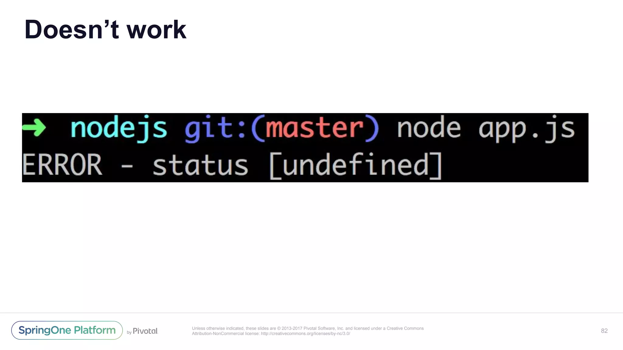 Unless otherwise indicated, these slides are © 2013-2017 Pivotal Software, Inc. and licensed under a Creative Commons
Attribution-NonCommercial license: http://creativecommons.org/licenses/by-nc/3.0/
Doesn’t work
82
 