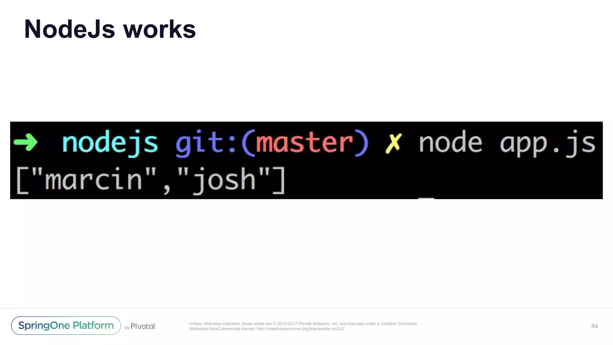 Unless otherwise indicated, these slides are © 2013-2017 Pivotal Software, Inc. and licensed under a Creative Commons
Attribution-NonCommercial license: http://creativecommons.org/licenses/by-nc/3.0/
NodeJs works
84
 