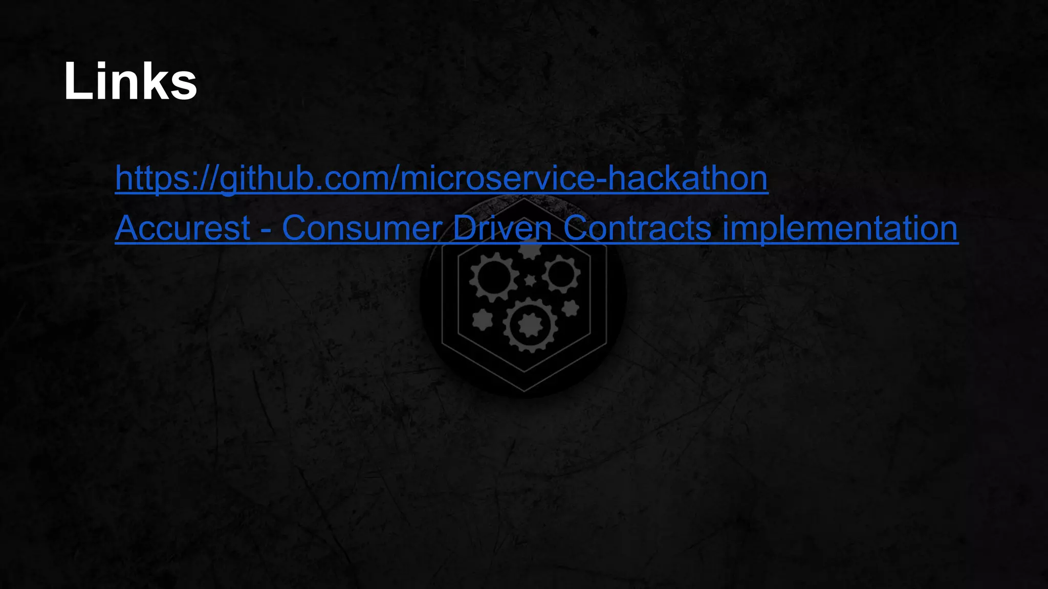 Links
https://github.com/microservice-hackathon
Accurest - Consumer Driven Contracts implementation
 