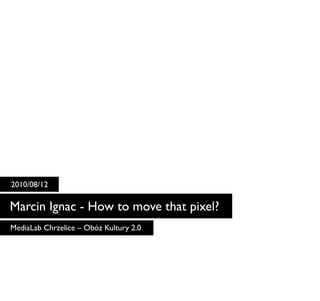 2010/08/12

Marcin Ignac - How to move that pixel?
MediaLab Chrzelice – Obóz Kultury 2.0
 