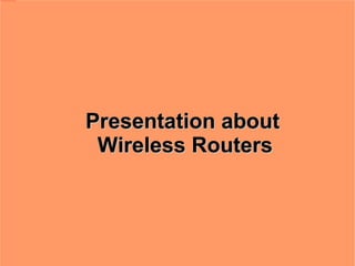 Presentation about    Wireless Routers 