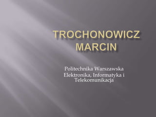 Politechnika Warszawska
Elektronika, Informatyka i
     Telekomunikacja
 