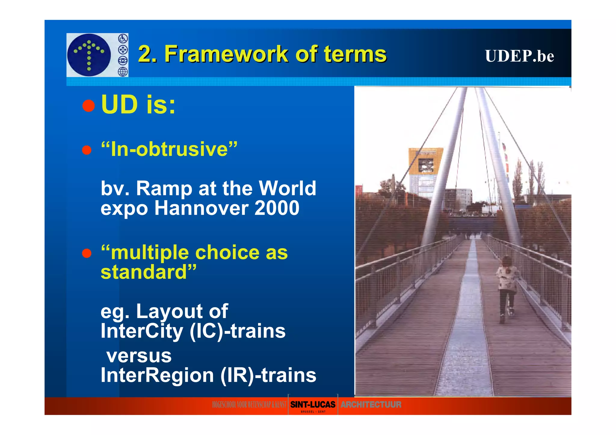2.2. FrameworkFramework ofof termsterms
UD is:
“In-obtrusive”
bv. Ramp at the World
expo Hannover 2000
“multiple choice as
standard”
eg. Layout of
InterCity (IC)-trains
versus
InterRegion (IR)-trains
UDEP.be
 