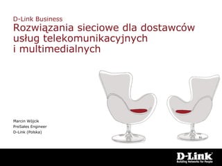 D-Link Business
Rozwiązania sieciowe dla dostawców
usług telekomunikacyjnych
i multimedialnych
Marcin Wójcik
PreSales Engineer
D-Link (Polska)
91
 