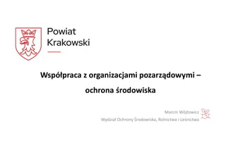 Marcin Wójtowicz
Wydział Ochrony Środowiska, Rolnictwa i Leśnictwa
Współpraca z organizacjami pozarządowymi –
ochrona środowiska
 