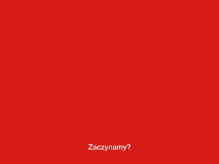 Zaczynamy?
 