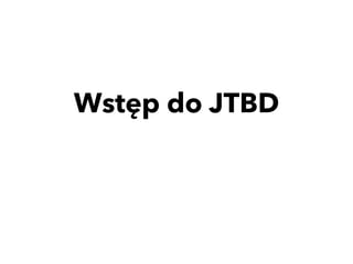 Wstęp do JTBD
 