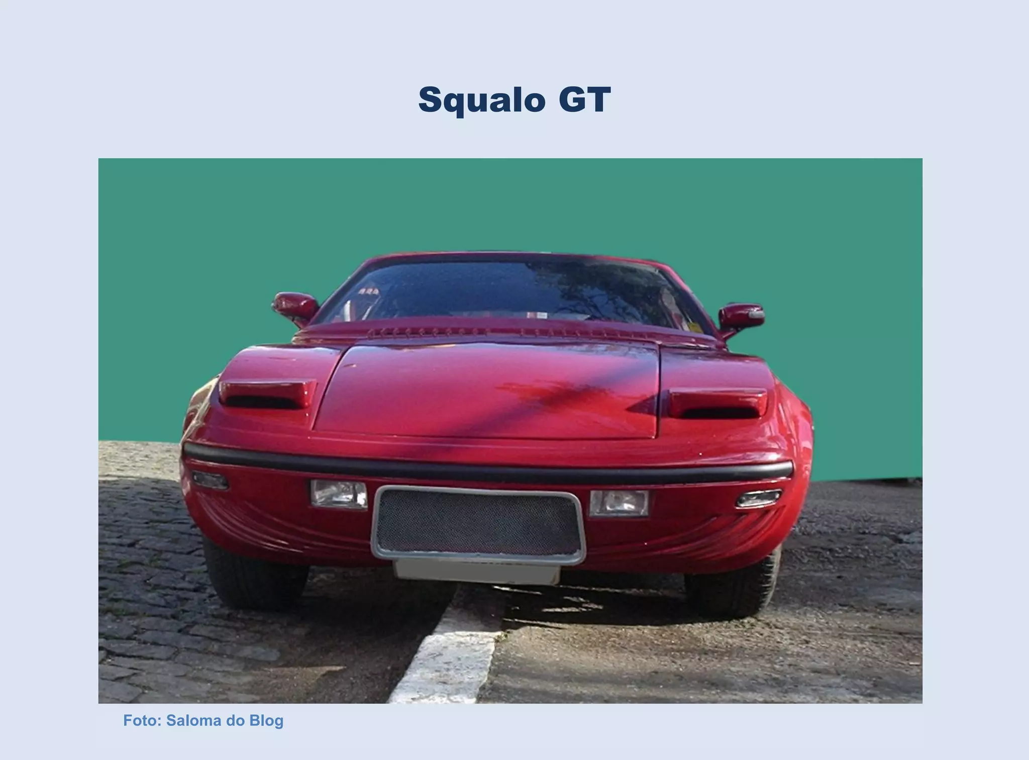 Squalo GT

Foto: Saloma do Blog

 