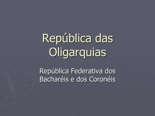 República das
 Oligarquias
República Federativa dos
Bacharéis e dos Coronéis
 