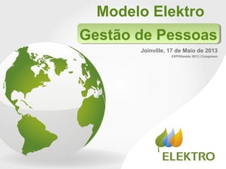Modelo Elektro
Gestão de Pessoas
Joinville, 17 de Maio de 2013
EXPOGestão 2013 | Congresso
 