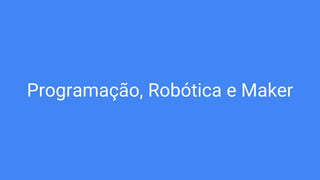 Programação, Robótica e Maker
 