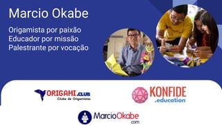 Marcio Okabe
Origamista por paixão
Educador por missão
Palestrante por vocação
 