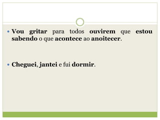  Vou gritar para todos ouvirem que estou
sabendo o que acontece ao anoitecer.
 Cheguei, jantei e fui dormir.
 
