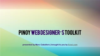 PinoyWeb Designer’s Toolkit

 presented by Marc Caballero | brought to you by Exist.com
 