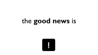 the good news is
 