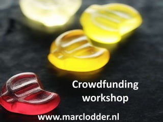 Crowdfunding
workshop
www.marclodder.nl

 