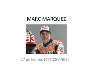 MARC MARQUEZ
17 de febrero1993(25 AÑOS)
 
