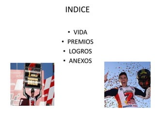 INDICE
• VIDA
• PREMIOS
• LOGROS
• ANEXOS
 