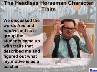 We discussed the
words trait and
motive and as a
group the
students came up
with traits that
described me and
figured out what
my motive is as a
teacher
                    Home
 