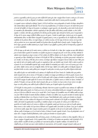 Marc Márquez Alenta 19932013
prueba es suspendida y valen los pases por meta al final del cuarto giro. Marc consigue llevar la moto a meta por si la carrera
se reanudaba pero no fue así, llegando el veintinueve, cuando había salido desde la novena posición en parrilla.
La segunda carrera celebrada en Motegi, (Japón), el 26 de abril, tuvo como protagonista el cambio de tiempo atmosférico.
Una mañana lluviosa dejó la pista húmeda. Pero el cese las precipitaciones y el comienzo de un poco de viento hacía prever
el secado del asfalto a lo largo de la prueba. La estrategia a seguir respecto a los desarrollos y sobre todo la elección de
los neumáticos fue determinante. Latáctica empleada por Marc fue utilizar slicks detrás y medios delante, es decir, slicks
rayados o cortados. Esto hizo que partiendo de la décima posición quedase algo retrasado de inicio, para ir recuperando a
lo largo de la carrera, aunque al final le faltase un poco de agarre. Terminó en quinto lugar. Destacar que en los segundos
entrenamientos libres con lluvia había conseguido el segundo puesto, y como se suspendieron los de clasificación, valieron los
resultados de los primeros libres, con mejor tiempo. Se celebra en Jerez, el 3 de mayo, la tercera carrera, en la que Marc
sale por primera vez en un campeonato mundial en la primera línea de parrilla desde el puesto cuarto. Consigue llegar en
tercer lugar, superado en última instancia por Sergio Gadea, lo que significa su primer podio de la temporada y segundo de
su carrera mundialista.
El 16 de mayo, un día antes de la cuarta carrera a celebrar en el circuito de Le Mans, Marc consigue un nuevo hito histórico
para el motociclismo español al convertirse en el piloto más joven en conseguir una pole con 16 años y 68 días, batiendo la
anterior marca lograda por Jorge Lorenzo el 11 de octubre de 2003 en Malasia con 16 años y 160 días. A nivel mundial sólo
es superado por Marco Melandri que la alcanzó el 18 de julio de 1998, en Sachsenring, en el primer gran premio celebrado en
ese circuito, con 15 años y 345 días. Ya en carrera, con tiempo algo lluvioso conseguía ir tercero detrás de Joan Olivé, pero
una caída de éste en la séptima vuelta no pudo ser esquivada por Marc, que también cayó al suelo. Volvió a entrar en pista en
el puesto 16 con el semimanillar izquierdo algo cerrado. Intentó la remontada, pero volvió a caer en la novena y ya se tuvo
que retirar. Quinta carrera, esta vez en Mugello, Italia, el 31 de mayo. Quinto en la salida, quinto en la llegada, después de
una fuerte lucha con otros cuatro pilotos para conseguir la cuarta plaza en meta, ya que tres pilotos llegaron destacados.
Una salida de pista con caída incluida en los entrenos de clasificación del Gran Premio de Cataluña, hizo que partiera
desde el puesto doce. Ya en carrera, el 14 de junio, se mantuvo en el grupo que luchaba por el tercer puesto. A pesar de un
error en la vuelta diecinueve en la que se salío de la pista, pudo volver al grupo y terminar en quinta posición. Con un tiempo
de 1´51.175 consigue la vuelta rápida de la carrera en la vuelta siete. La séptima carrera se celebra en Assen, (Holanda), el
sábado 27 de junio, en la que sale Marc desde el puesto diez, que es el mismo en el que acaba. Es una carrera con algún
toque con otros pilotos y una salida de pista al final de la misma, que le impide mejorar la posición final.
El 19 de julio la octava prueba es en Sachsenring, Alemania. Buen tercer puesto en parrilla en unos entrenos de calificación
bajo lluvia. Mejor primer puesto en el Warm-up en seco. En carrera, extraordinaria lucha para conseguir la cuarta plaza, que
sería por la tercera al final de carrera al ser cazado Nico Terol. Después de la penúltima curva de la última vuelta, un toque
con Joan Olivé le levanta la maneta del freno delantero. Al entrar en la última curva, no puede encontrar la maneta, baja las
marchas y al intentar frenar con el trasero, la moto le escupe. Puede finalmente volver a pista, pero termina en el puesto
dieciséis. Vuelve a ser Marc víctima de la desgracia en la novena prueba celebrada el 26 de julio en Donington Park, Reino
Unido. Sale desde la segunda plaza en parrilla y se mantiene siempre en los puestos de cabeza, pero la lluvia hace su
aparición en la vuelta catorce y la carrera se detiene en la siguiente cuando pasó tercero por meta en la vuelta anterior.
Nueva carrera a cinco vueltas en la que toma el liderato en la segunda vuelta. Dura lucha con Simone Corsi, que lo adelanta
en la tercera vuelta, aunque Marc recupera el primer puesto en la siguiente acción. Ya en la cuarta vuelta, al frenar en la
chicane, suelta el embrague y se le va la moto de atrás, al clavarse la rueda, cayendo al suelo. Cosas de principiante como él
mismo dice. Consigue levantarla finalmente y volver a pista para terminar en el puesto quince.
Buen comienzo en los entrenamientos libres del viernes, previos a la décima prueba a celebrar en Brno, República Checa, en
los que consigue el segundo puesto. En los segundos libres, el sábado por la mañana, una aparatosa caída al principio de los
mismos debido a un fallo mecánico, por fortuna sin consecunecias físicas, le impiden continuar. A la mitad de los de
clasificación, por la tarde, una nueva caída, también sin consecuencias, sólo le permite conseguir el puesto veinte para la
Campeón del mundo temporada 2013

Página 4

 