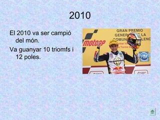 2010
El 2010 va ser campió
del món.
Va guanyar 10 triomfs i
12 poles.
 