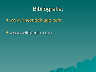 Bibliografia: www.rincondelvago.com www.wikipedia.com 