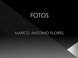 FOTOS MARCO ANTONIO FLORES 