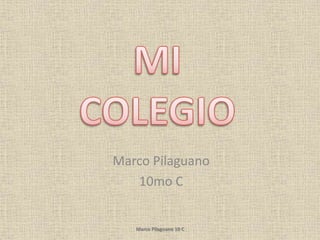 Marco Pilaguano
10mo C
Marco Pilaguano 10 C
 