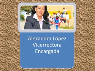 Alexandra López
Vicerrectora
Encargada
Marco Pilaguano 10 C
 