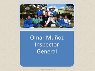 Omar Muñoz
Inspector
General
Marco Pilaguano 10 C
 
