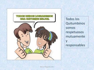Todos los
Quitumbinos
somos
respetuosos
mutuamente
y
responsables
Marco Pilaguano 10 C
 