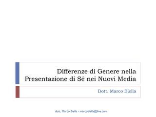 Differenze di Genere nella
Presentazione di Sé nei Nuovi Media
Dott. Marco Biella

dott. Marco Biella - marcobiella@live.com

 