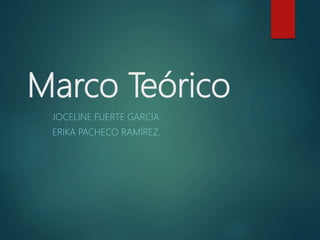 Marco Teórico
JOCELINE FUERTE GARCÍA.
ERIKA PACHECO RAMÍREZ.
 