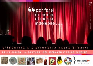 per farsi
un nome,
di marca,
indelebile
L I D E N T I T E L E T I C H E T T A N E L L A S T O R I A :
}
Marco
Fasani
©
2020
:
to
GRUPPO
24
Ore
...
“
D E L L A V I S I O N , L A C U L T U R A , N E L M E R C A T O E N E L L E V E N D I T E
fasani@unidea.info
1/5
 