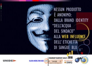 MARCO
FASANI
©
2019
MARKET SURVEY 2017- 2018
www.unidea.info &
1/26
CLICK HERE FOR SEE
NESSUN PRODOTTO
È ANONIMO:
DALLA BRAND IDENTITY
DELLACQUA
DEL I DAC
ALLA WEB INFLUENCE
DELL E ICHE A
DI SANGUE BLU ...
 