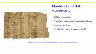 A Long History
Mankind and Data
• Gather knowledge
• Know how things work, make predictions
• Improve our lives
• (in addition to being good on itself)
Egypt, 2500BC (https://brewminate.com/census-taking-in-the-ancient-world/)
 