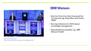IBM Watson
• Not the first time that AI passed the
Turing test (eg, Deep Blue and Chess,
1996)
• But big milestone (in 201...