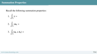Summation Properties
Recall the following summation properties:
1.
n
Í
k=1
c =
2.
n
Í
k=1
cak =
3.
n
Í
k=1
(ak ± bk) =
www.marcolearning.com 7/14
 